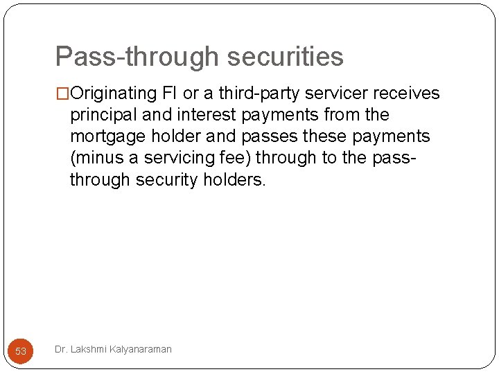 Pass-through securities �Originating FI or a third-party servicer receives principal and interest payments from Pass-through securities �Originating FI or a third-party servicer receives principal and interest payments from