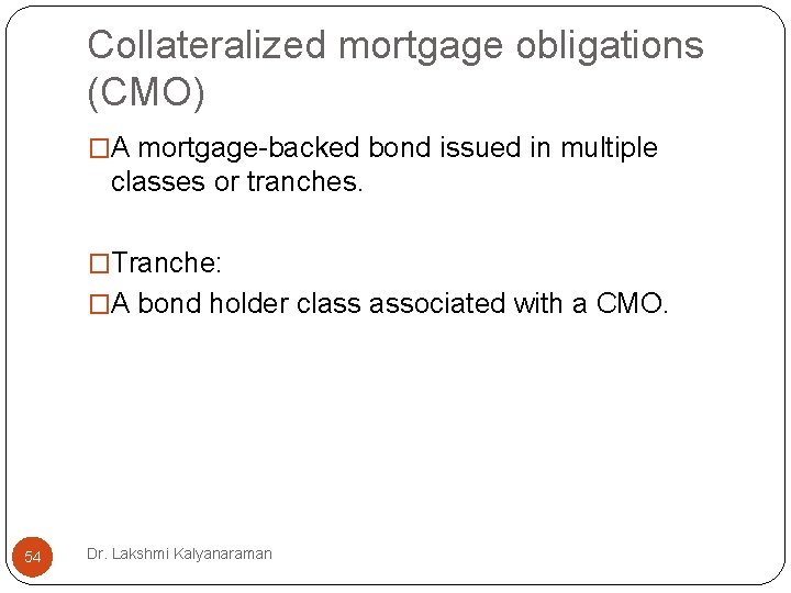 Collateralized mortgage obligations (CMO) �A mortgage-backed bond issued in multiple classes or tranches. �Tranche: Collateralized mortgage obligations (CMO) �A mortgage-backed bond issued in multiple classes or tranches. �Tranche: