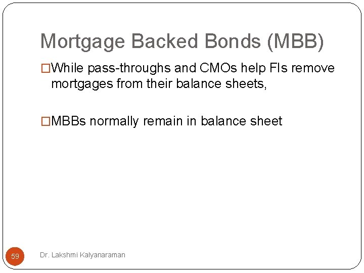Mortgage Backed Bonds (MBB) �While pass-throughs and CMOs help FIs remove mortgages from their Mortgage Backed Bonds (MBB) �While pass-throughs and CMOs help FIs remove mortgages from their