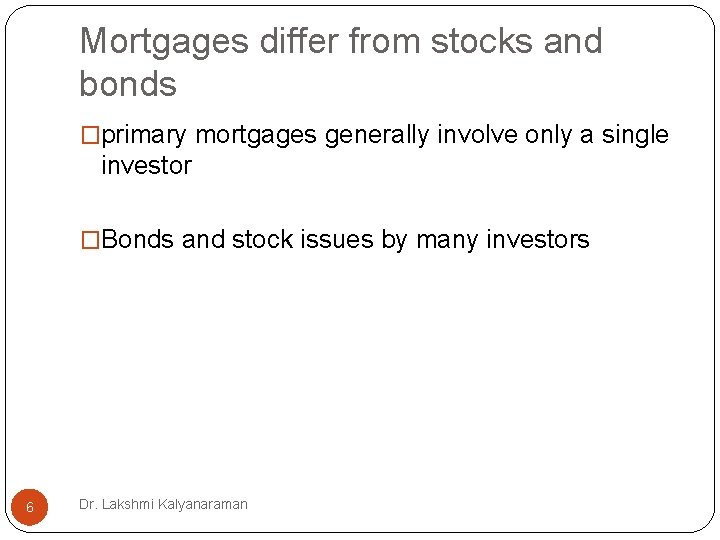Mortgages differ from stocks and bonds �primary mortgages generally involve only a single investor Mortgages differ from stocks and bonds �primary mortgages generally involve only a single investor