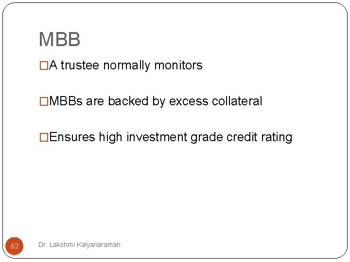 MBB �A trustee normally monitors �MBBs are backed by excess collateral �Ensures high investment MBB �A trustee normally monitors �MBBs are backed by excess collateral �Ensures high investment