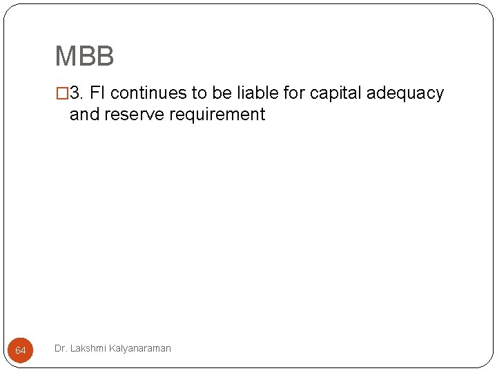 MBB � 3. FI continues to be liable for capital adequacy and reserve requirement MBB � 3. FI continues to be liable for capital adequacy and reserve requirement