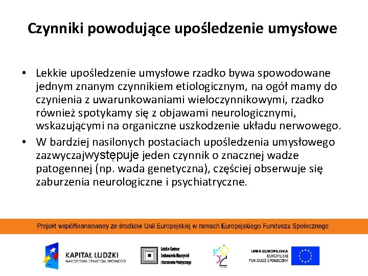 Czynniki powodujące upośledzenie umysłowe • Lekkie upośledzenie umysłowe rzadko bywa spowodowane jednym znanym czynnikiem