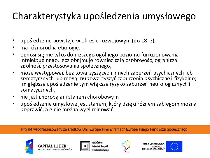 Charakterystyka upośledzenia umysłowego • upośledzenie powstaje w okresie rozwojowym (do 18 rż), • ma