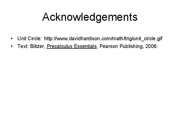 Acknowledgements • Unit Circle: http: //www. davidhardison. com/math/trig/unit_circle. gif • Text: Blitzer, Precalculus Essentials,