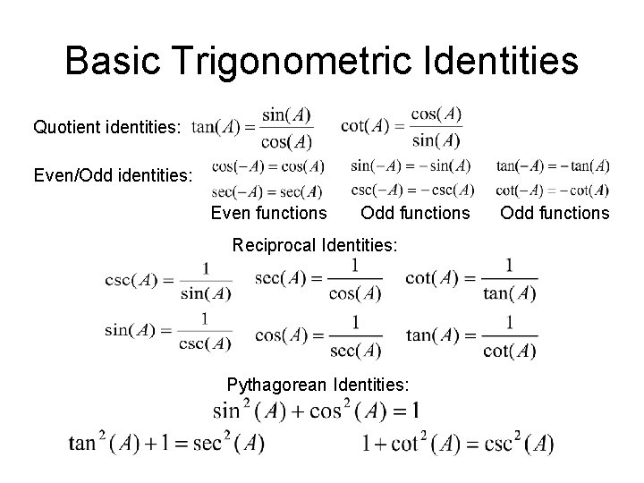 Basic Trigonometric Identities Quotient identities: Even/Odd identities: Even functions Odd functions Reciprocal Identities: Pythagorean