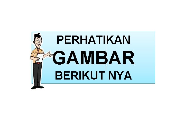 PERHATIKAN GAMBAR BERIKUT NYA 