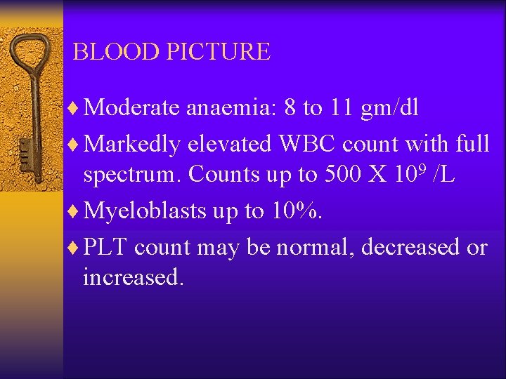 BLOOD PICTURE ¨ Moderate anaemia: 8 to 11 gm/dl ¨ Markedly elevated WBC count
