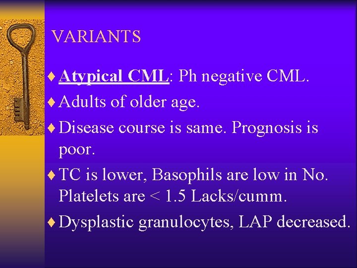 VARIANTS ¨ Atypical CML: Ph negative CML. ¨ Adults of older age. ¨ Disease