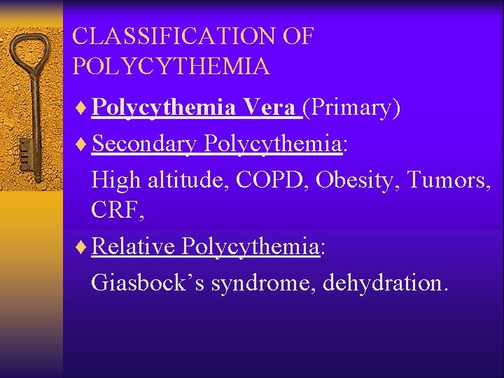 CLASSIFICATION OF POLYCYTHEMIA ¨ Polycythemia Vera (Primary) ¨ Secondary Polycythemia: High altitude, COPD, Obesity,