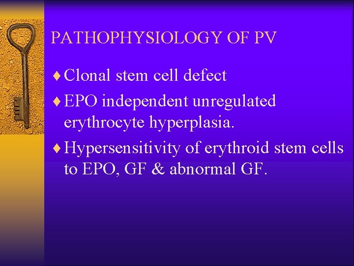 PATHOPHYSIOLOGY OF PV ¨ Clonal stem cell defect ¨ EPO independent unregulated erythrocyte hyperplasia.