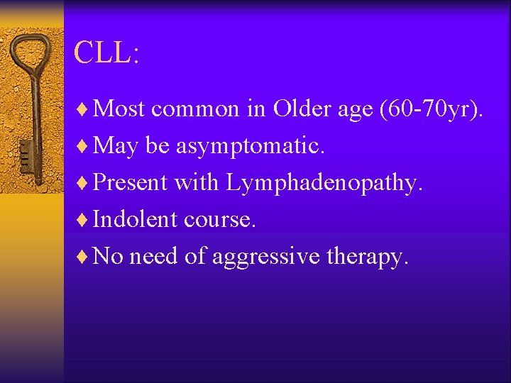 CLL: ¨ Most common in Older age (60 -70 yr). ¨ May be asymptomatic.