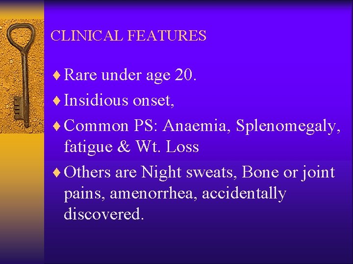 CLINICAL FEATURES ¨ Rare under age 20. ¨ Insidious onset, ¨ Common PS: Anaemia,