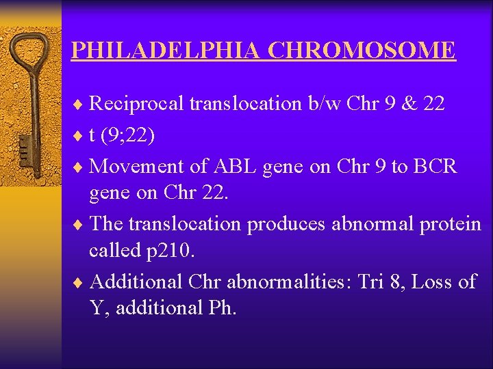 PHILADELPHIA CHROMOSOME ¨ Reciprocal translocation b/w Chr 9 & 22 ¨ t (9; 22)