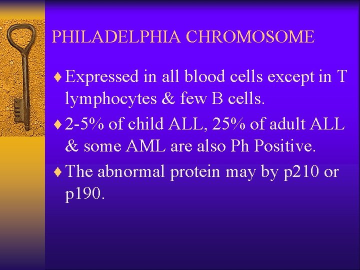 PHILADELPHIA CHROMOSOME ¨ Expressed in all blood cells except in T lymphocytes & few
