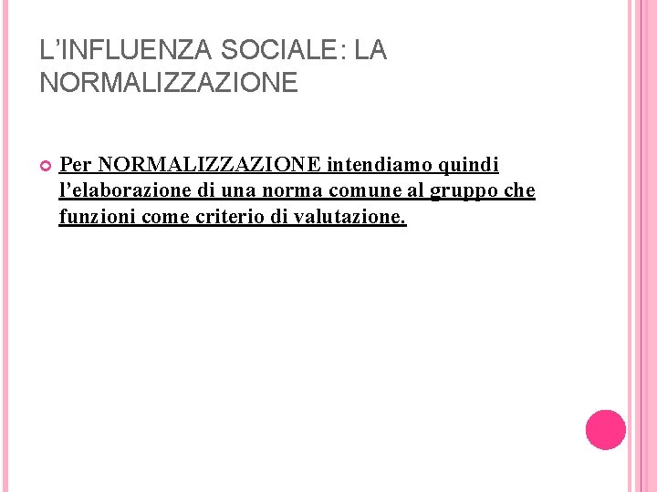 L’INFLUENZA SOCIALE: LA NORMALIZZAZIONE Per NORMALIZZAZIONE intendiamo quindi l’elaborazione di una norma comune al