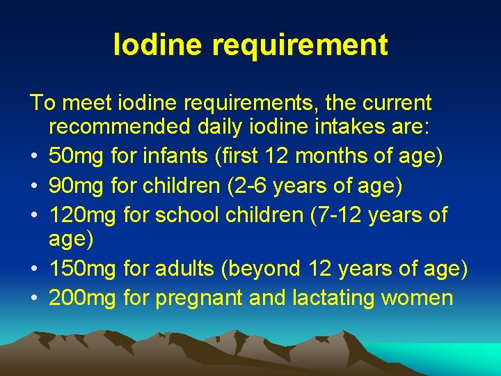 Iodine requirement To meet iodine requirements, the current recommended daily iodine intakes are: •