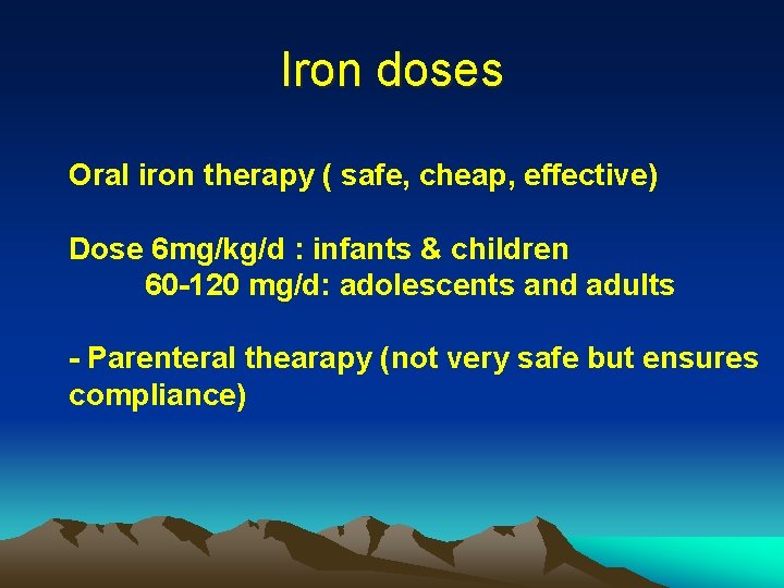 Iron doses Oral iron therapy ( safe, cheap, effective) Dose 6 mg/kg/d : infants