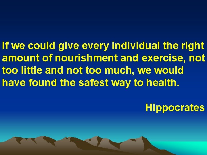 If we could give every individual the right amount of nourishment and exercise, not