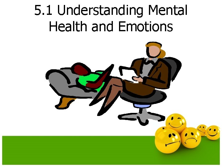 5. 1 Understanding Mental Health and Emotions 5. 1 Understanding Mental Health and Emotions
