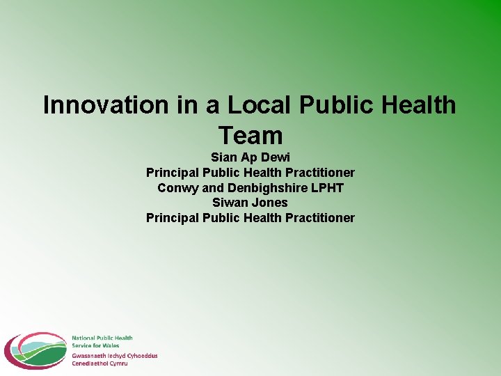 Innovation in a Local Public Health Team Sian Ap Dewi Principal Public Health Practitioner