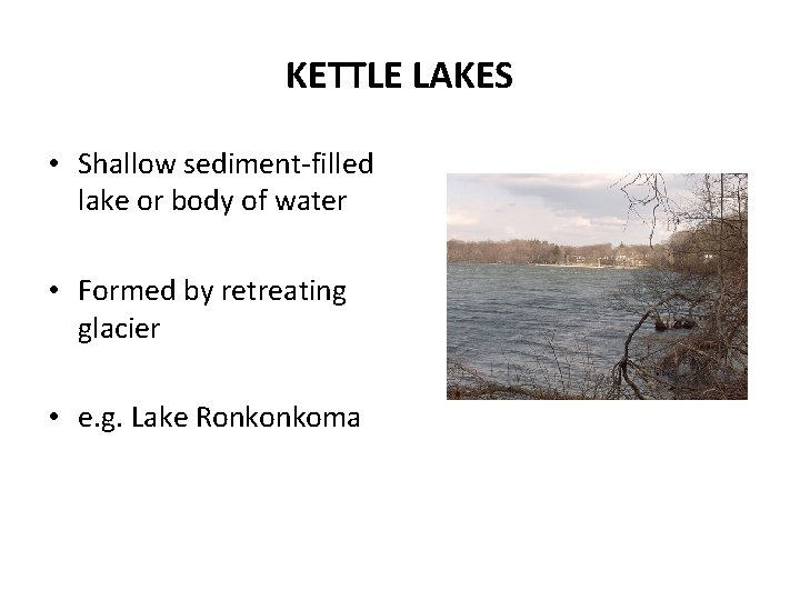 KETTLE LAKES • Shallow sediment-filled lake or body of water • Formed by retreating