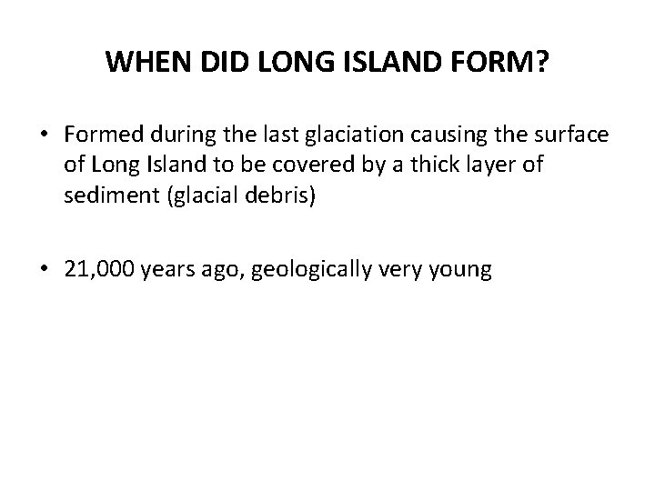 WHEN DID LONG ISLAND FORM? • Formed during the last glaciation causing the surface