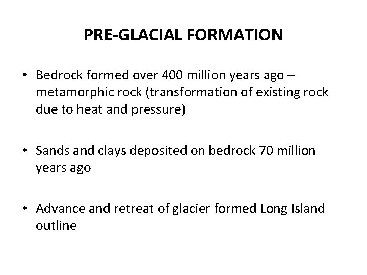 PRE-GLACIAL FORMATION • Bedrock formed over 400 million years ago – metamorphic rock (transformation