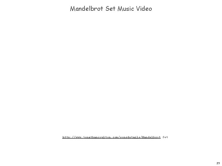 Mandelbrot Set Music Video http: //www. jonathancoulton. com/songdetails/Mandelbrot Set 35 