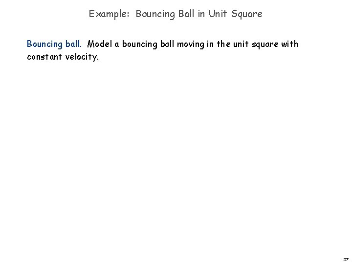 Example: Bouncing Ball in Unit Square Bouncing ball. Model a bouncing ball moving in