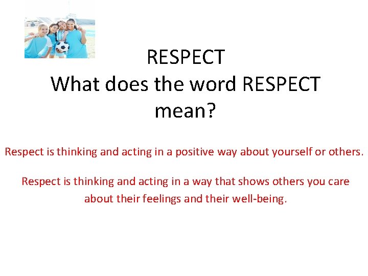RESPECT What does the word RESPECT mean? Respect is thinking and acting in a