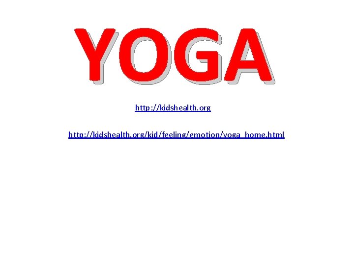 YOGA http: //kidshealth. org/kid/feeling/emotion/yoga_home. html 