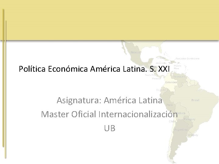 Política Económica América Latina. S. XXI Asignatura: América Latina Master Oficial Internacionalización UB 