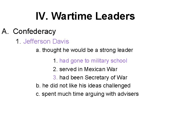 IV. Wartime Leaders A. Confederacy 1. Jefferson Davis a. thought he would be a