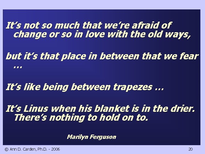 It’s not so much that we’re afraid of change or so in love with