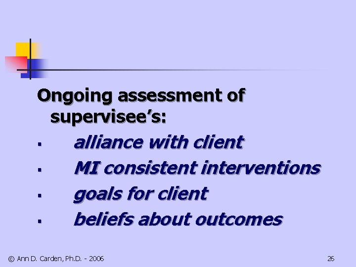 Ongoing assessment of supervisee’s: § § alliance with client MI consistent interventions goals for