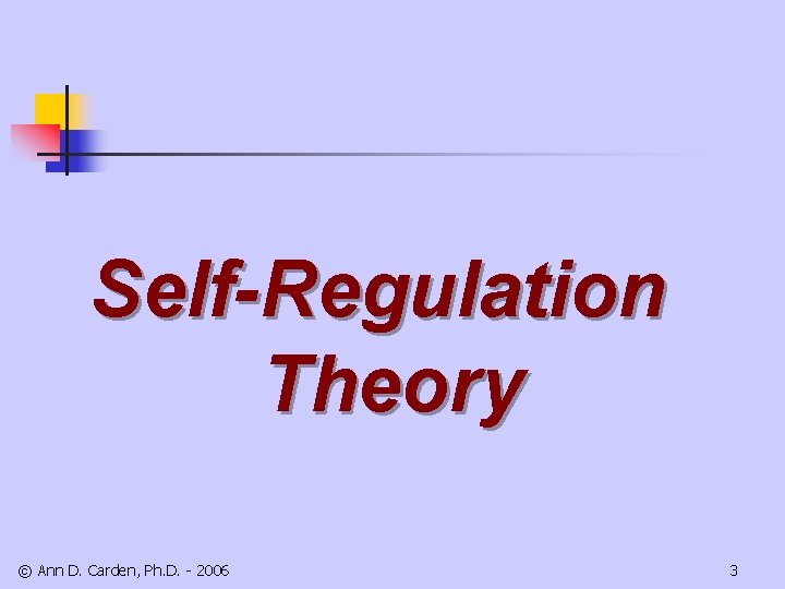 Self-Regulation Theory © Ann D. Carden, Ph. D. - 2006 3 