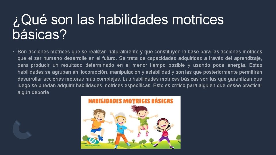 ¿Qué son las habilidades motrices básicas? • Son acciones motrices que se realizan naturalmente