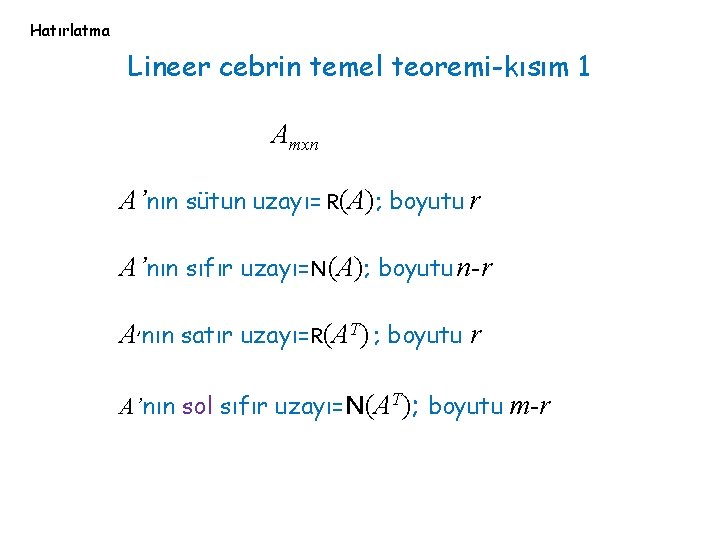 Hatırlatma Lineer cebrin temel teoremi-kısım 1 Amxn A’nın sütun uzayı= R(A); boyutu r A’nın