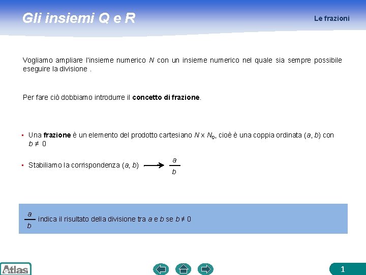 Gli insiemi Q e R Le frazioni Vogliamo ampliare l’insieme numerico N con un