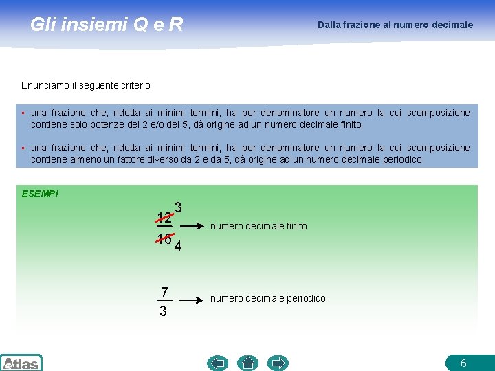 Gli insiemi Q e R Dalla frazione al numero decimale Enunciamo il seguente criterio: