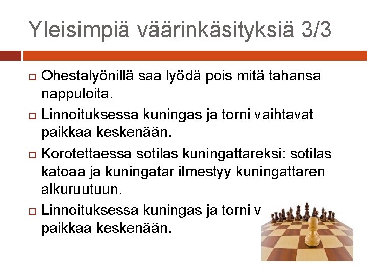 Yleisimpiä väärinkäsityksiä 3/3 Ohestalyönillä saa lyödä pois mitä tahansa nappuloita. Linnoituksessa kuningas ja torni