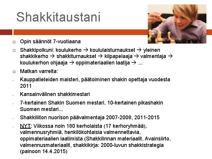 Shakkitaustani - - - Opin säännöt 7 -vuotiaana Shakkipolkuni: koulukerho koululaisturnaukset yleinen shakkikerho shakkiturnaukset