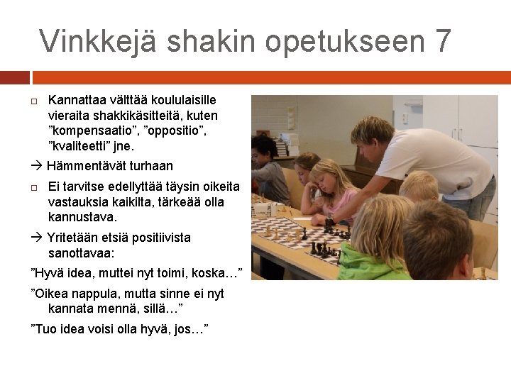 Vinkkejä shakin opetukseen 7 Kannattaa välttää koululaisille vieraita shakkikäsitteitä, kuten ”kompensaatio”, ”oppositio”, ”kvaliteetti” jne.