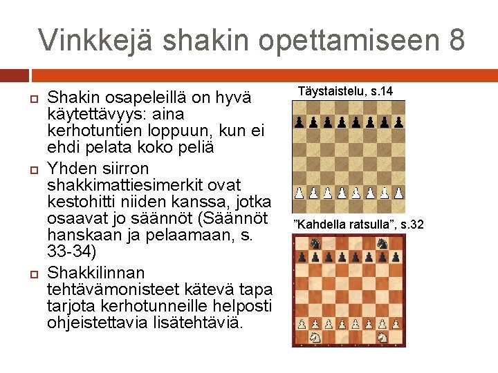 Vinkkejä shakin opettamiseen 8 Shakin osapeleillä on hyvä käytettävyys: aina kerhotuntien loppuun, kun ei