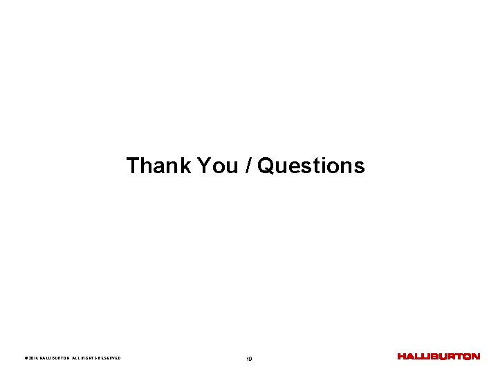 Thank You / Questions © 2014 HALLIBURTON. ALL RIGHTS RESERVED. 19 
