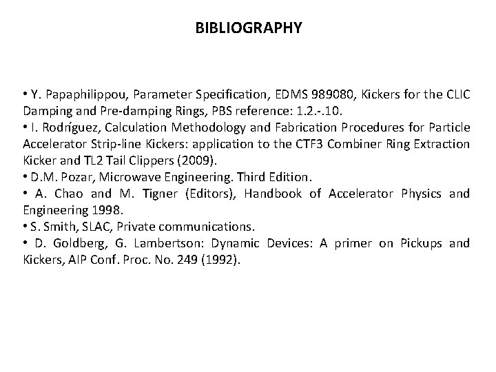 BIBLIOGRAPHY • Y. Papaphilippou, Parameter Specification, EDMS 989080, Kickers for the CLIC Damping and