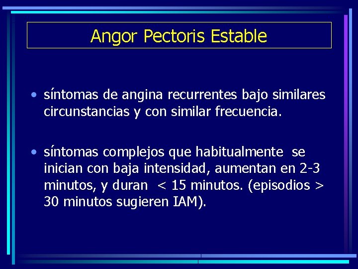 Angor Pectoris Estable • síntomas de angina recurrentes bajo similares circunstancias y con similar