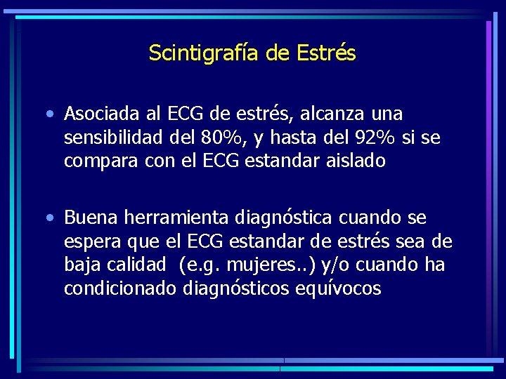 Scintigrafía de Estrés • Asociada al ECG de estrés, alcanza una sensibilidad del 80%,