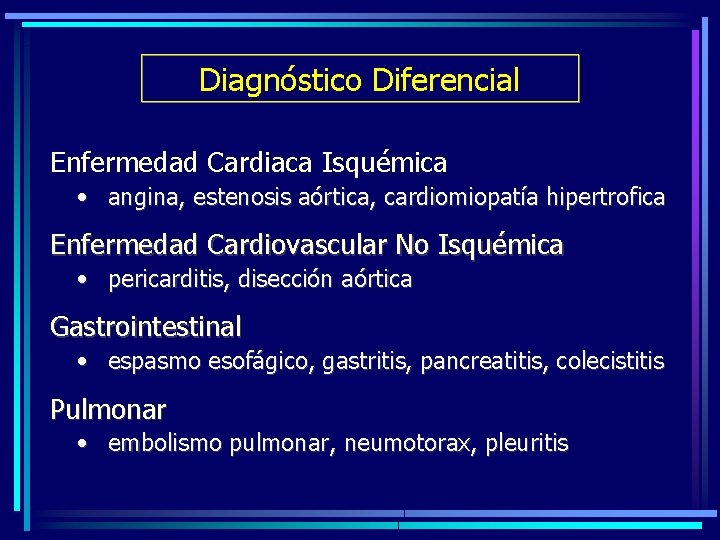 Diagnóstico Diferencial Enfermedad Cardiaca Isquémica • angina, estenosis aórtica, cardiomiopatía hipertrofica Enfermedad Cardiovascular No